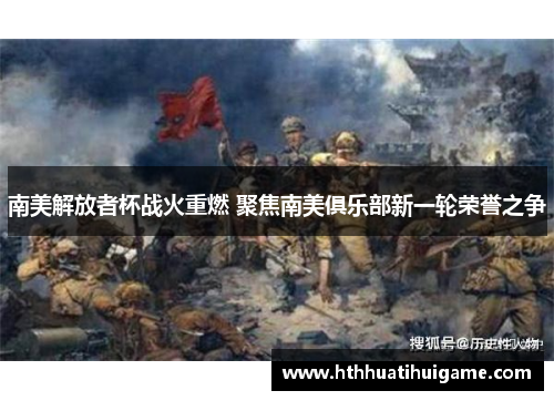 南美解放者杯战火重燃 聚焦南美俱乐部新一轮荣誉之争