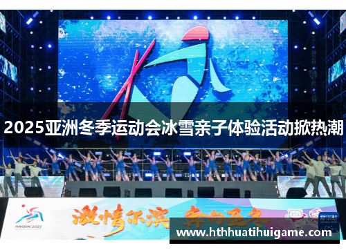 2025亚洲冬季运动会冰雪亲子体验活动掀热潮