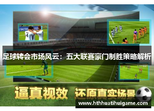 足球转会市场风云：五大联赛豪门制胜策略解析